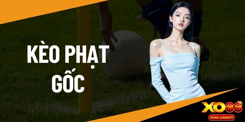 kèo phạt gốc