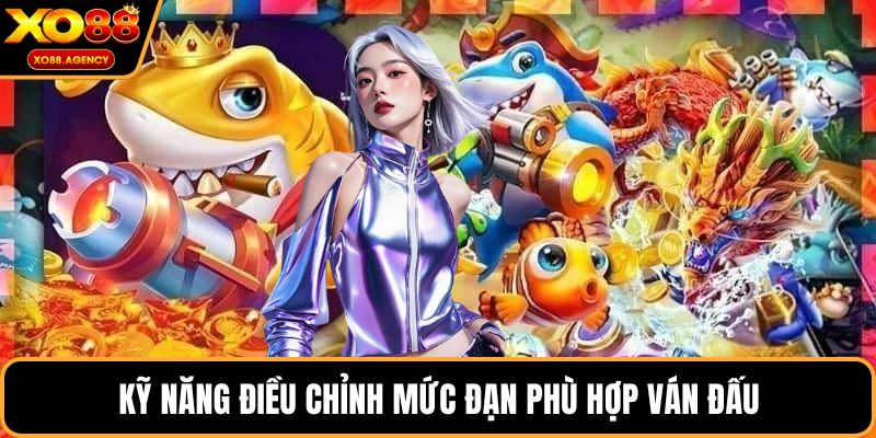 Kỹ năng điều chỉnh mức đạn phù hợp ván đấu