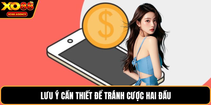 Lưu ý cần thiết để tránh cược hai đầu