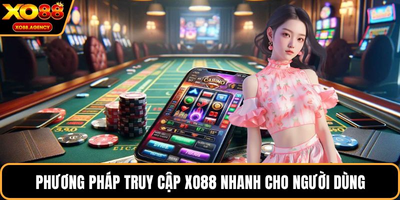 Phương pháp truy cập XO88 nhanh cho người dùng